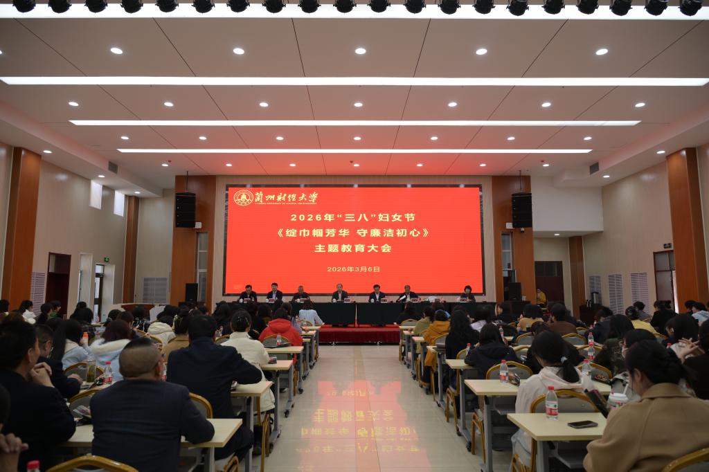 兰州财经大学在“三八”妇女节组织 “绽巾帼芳华 守廉洁初心”主题教育大会